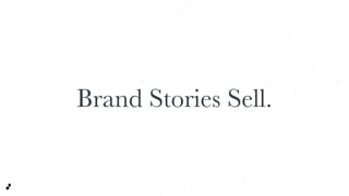 Brand Stories Sell.
 
