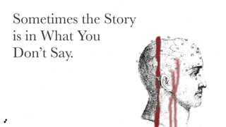 Sometimes the Story
is in What You
Don’t Say.
 