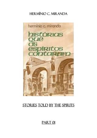 HERMÍNIO C. MIRANDA
STORIES TOLD BY THE SPIRITS
Part 01
 