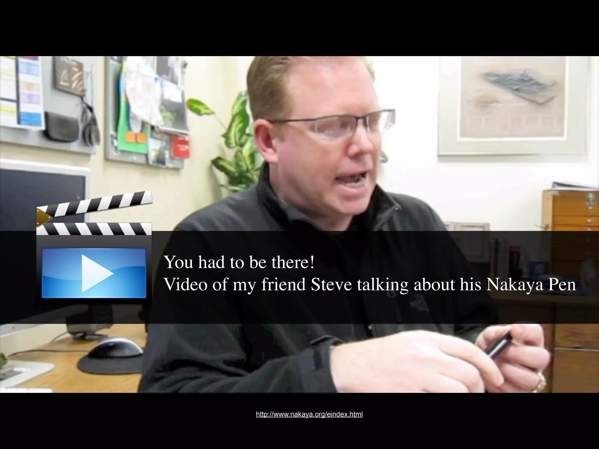 You had to be there!
Video of my friend Steve talking about his Nakaya Pen




           http://www.nakaya.org/eindex.html
 