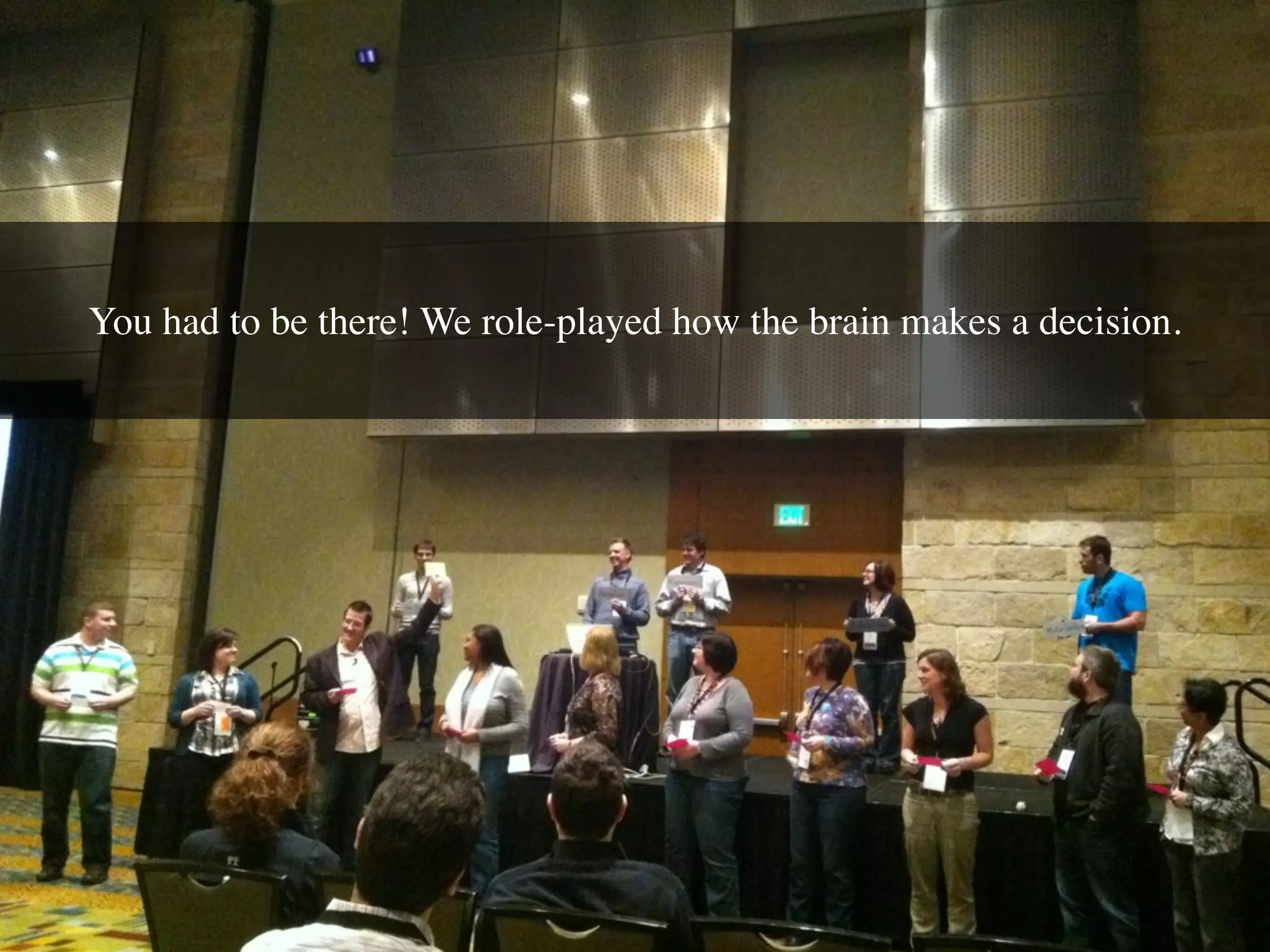 You had to be there! We role-played how the brain makes a decision.
 