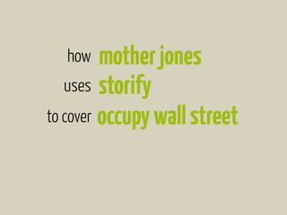 how    mother jones
   uses storify
to cover occupy wall street
 