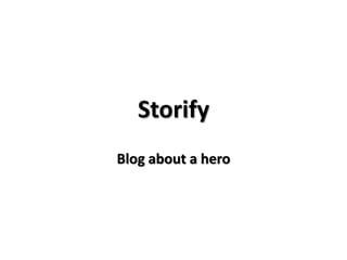 Storify
Blog about a hero
 