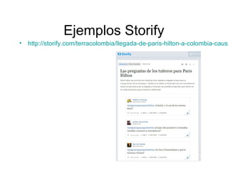 Ejemplos Storify
• http://storify.com/terracolombia/llegada-de-paris-hilton-a-colombia-causa
 