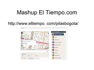 Mashup El Tiempo.com
http://www.eltiempo. com/pilasbogota/
 