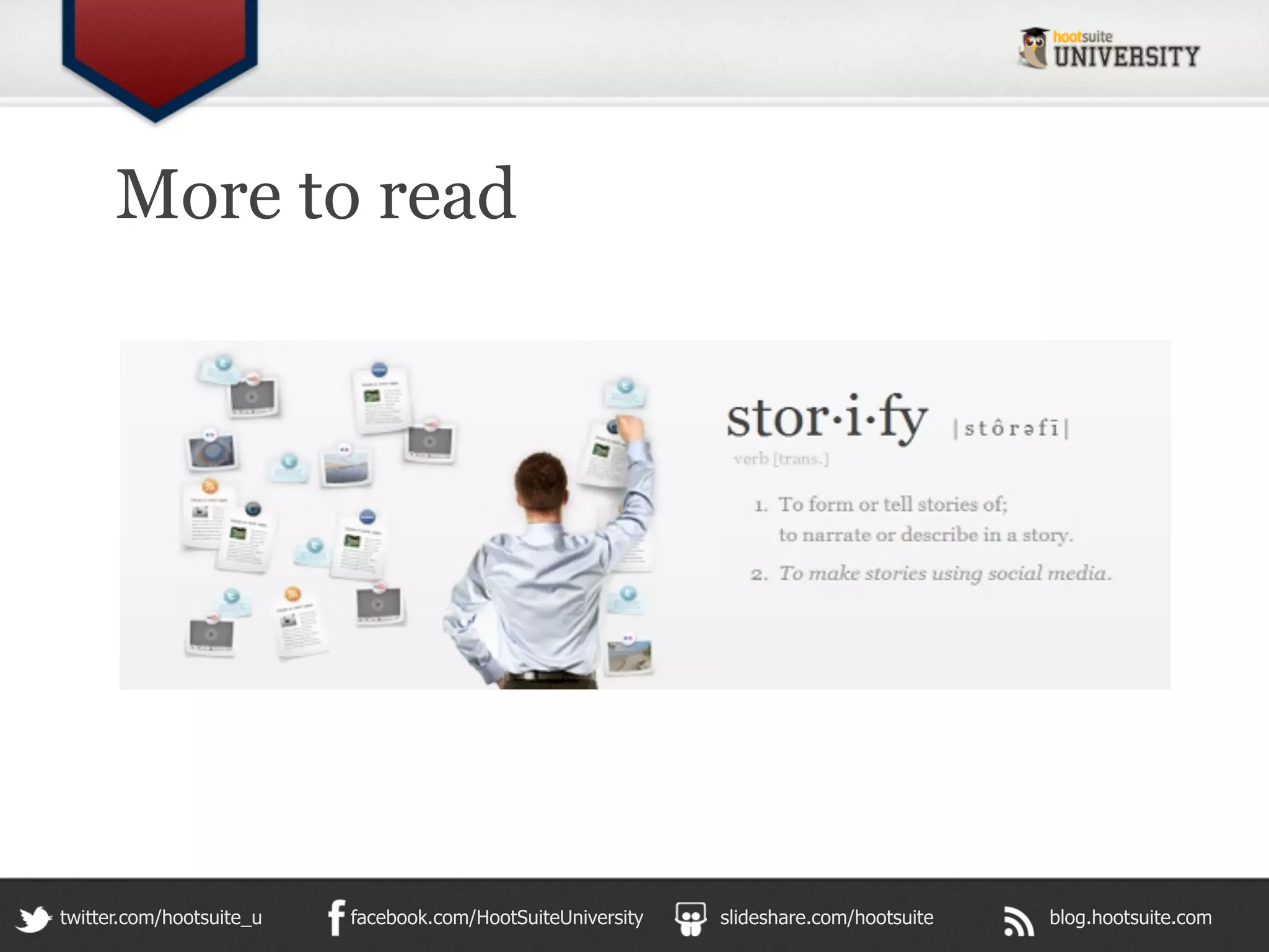 More to read




twitter.com/hootsuite_u   facebook.com/HootSuiteUniversity   slideshare.com/hootsuite   blog.hootsuite.com
 