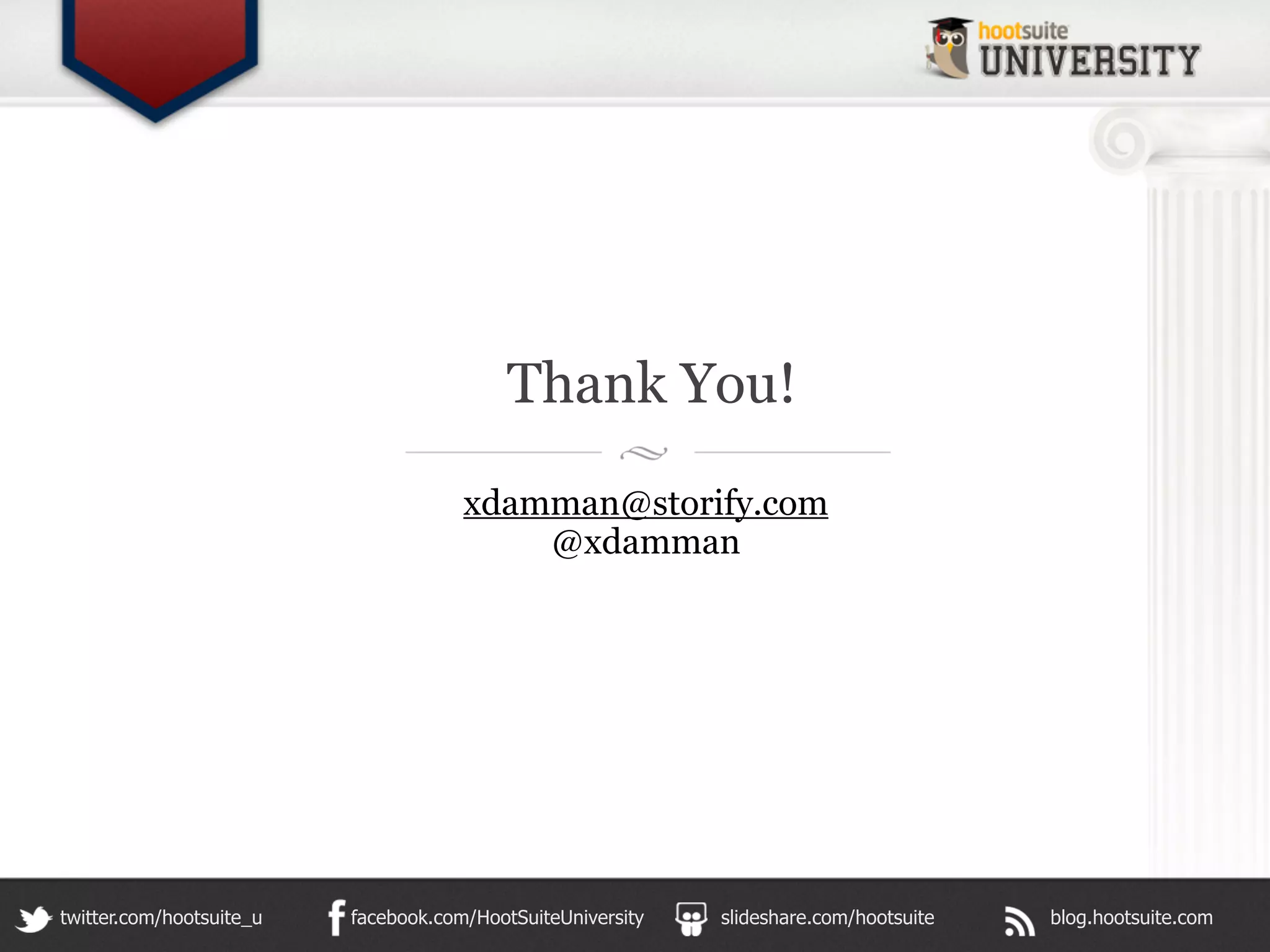 Thank You!
                                      xdamman@storify.com
                                          @xdamman




twitter.com/hootsuite_u   facebook.com/HootSuiteUniversity   slideshare.com/hootsuite   blog.hootsuite.com
 