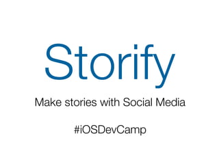 Storify
Make stories with Social Media

       #iOSDevCamp
 