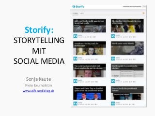 Storify:
STORYTELLING
    MIT
SOCIAL MEDIA
    Sonja Kaute
   Freie Journalistin
  www.stift-und-blog.de
 