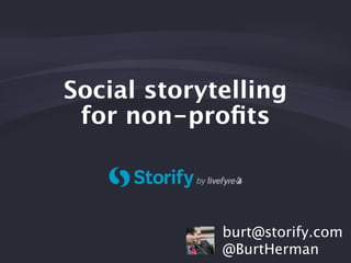 Social storytelling 
for non-profits 
burt@storify.com 
@BurtHerman 
 