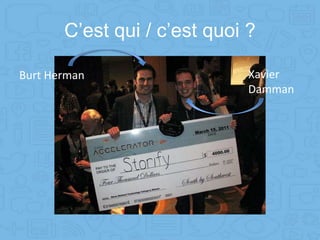 C’est qui / c’est quoi ?
Xavier
Damman
Burt Herman
 