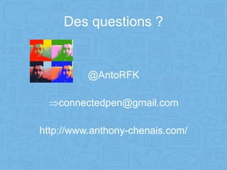 Des questions ?
@AntoRFK
connectedpen@gmail.com
http://www.anthony-chenais.com/
 