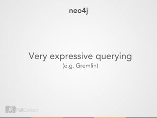 neo4j




Very expressive querying
       (e.g. Gremlin)
 