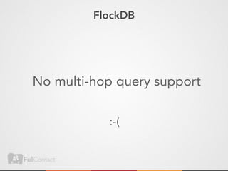 FlockDB




No multi-hop query support

           :-(
 