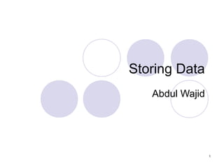 Storing Data
Abdul Wajid

1

 