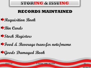 RECORDS MAINTAINED
Requisition Book
Bin Cards
Stock Registers
Food & Beverage transfer note/memo
Goods Damaged Book
03/27/15 10S Kacker, IHM, Mumbai
 