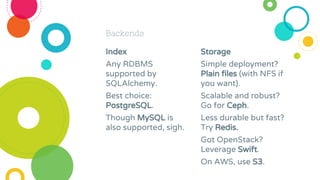 Index
Any RDBMS
supported by
SQLAlchemy.
Best choice:
PostgreSQL.
Though MySQL is
also supported, sigh.
Backends
Storage
S...