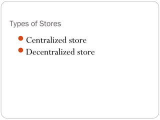 Types of Stores
Centralized store
Decentralized store
 