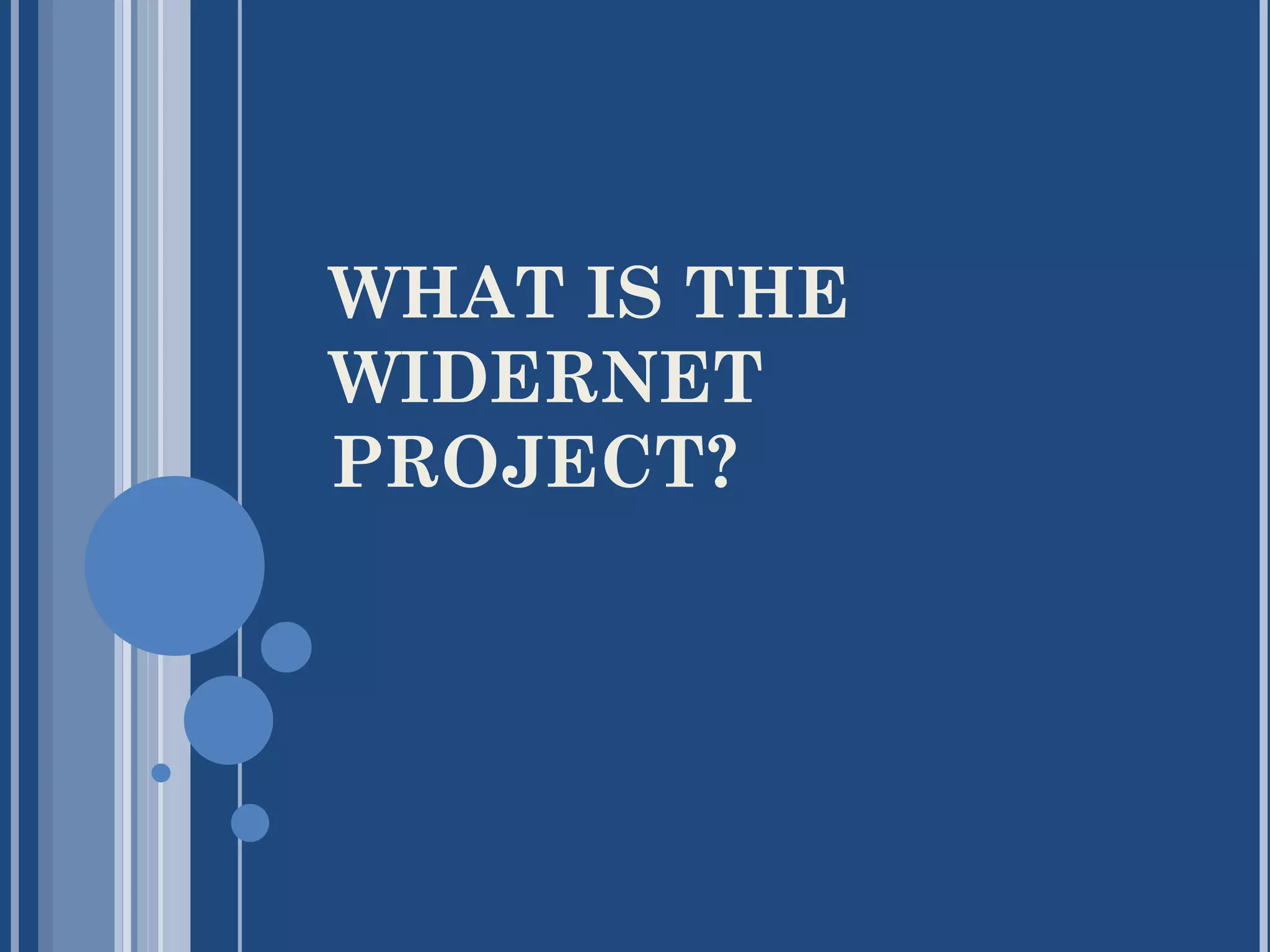 WHAT IS THE
WIDERNET
PROJECT?
 