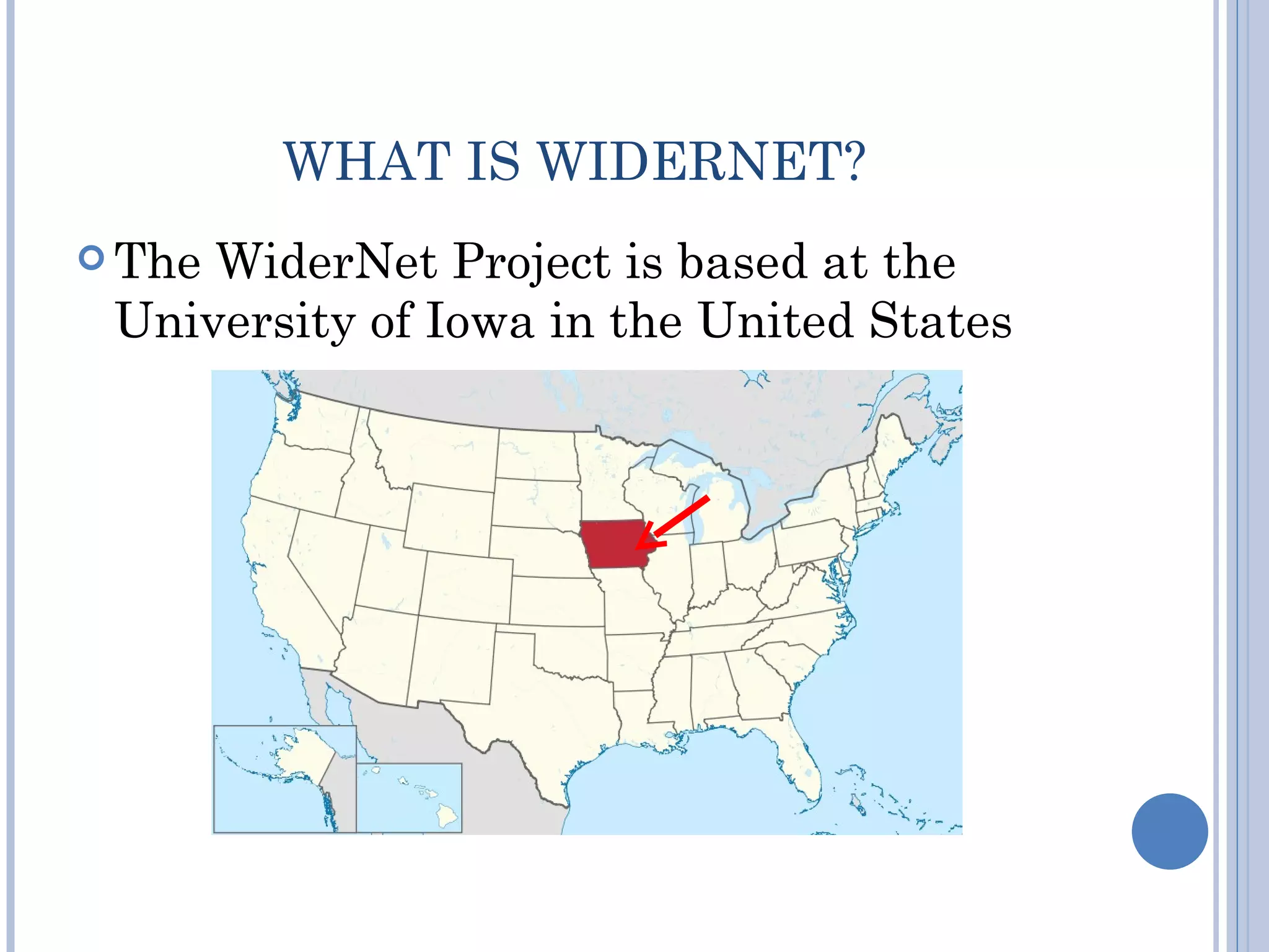 WHAT IS WIDERNET?
 TheWiderNet Project is based at the
 University of Iowa in the United States
 
