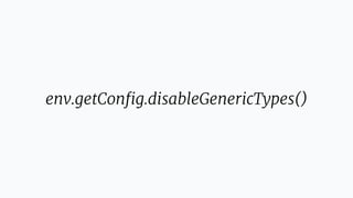 env.getConﬁg.disableGenericTypes()
 