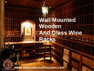 Wall Mounted
             Wooden
             And Glass Wine
             Racks



www.winecellarsofhouston.com
 