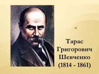 Тарас
Григорович
Шевченко
(1814 - 1861)
 