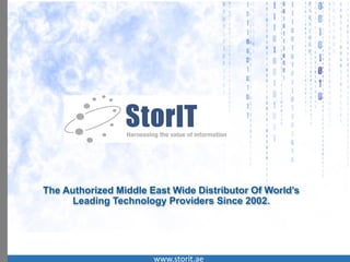 The Authorized Middle East Wide Distributor Of World’s Leading Technology Providers Since 2002. 
www.storit.ae  