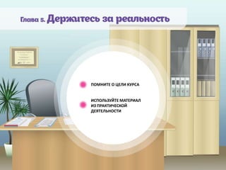 ПОМНИТЕ О ЦЕЛИ КУРСА
ИСПОЛЬЗУЙТЕ МАТЕРИАЛ
ИЗ ПРАКТИЧЕСКОЙ
ДЕЯТЕЛЬНОСТИ
 