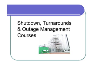 Shutdown, Turnarounds
& Outage Management
                  Chemical


Courses    Power


              Oil & Gas
 
