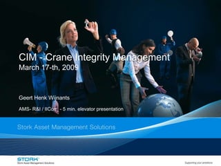 CIM - CraneIntegrity Management March 17-th, 2009 Geert Henk Wijnants AMS- R&I / IICorr  - 5 min. elevator presentation 