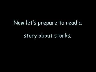 Now let’s prepare to read a story about storks.