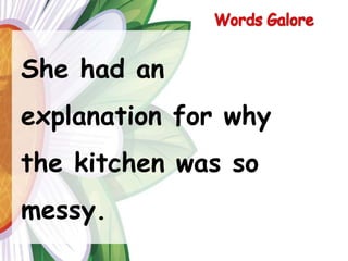 Words GaloreShe had an explanation for why the kitchen was so messy.