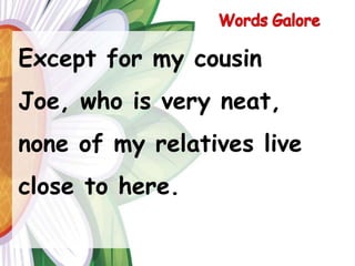 Words GaloreExcept for my cousin Joe, who is very neat, none of my relatives live close to here.