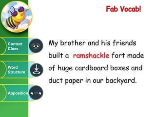 FabVocab!My brother and his friends built a  ramshackle fort made of huge cardboard boxes and duct paper in our backyard.Context CluesWord StructureApposition