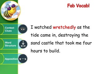 FabVocab!I watched wretchedly as the tide came in, destroying the sand castle that took me four hours to build. Context CluesWord StructureApposition