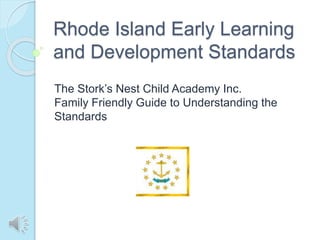 Rhode Island Early Learning
and Development Standards
The Stork’s Nest Child Academy Inc.
Family Friendly Guide to Understanding the
Standards
 