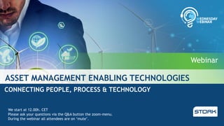 ASSET MANAGEMENT ENABLING TECHNOLOGIES
CONNECTING PEOPLE, PROCESS & TECHNOLOGY
We start at 12.00h. CET
Please ask your questions via the Q&A button the zoom-menu.
During the webinar all attendees are on ‘mute’.
Webinar
 