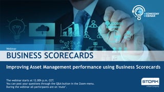 Webinar
BUSINESS SCORECARDS
Improving Asset Management performance using Business Scorecards
The webinar starts at 12.00h p.m. CET.
You can post your questions through the Q&A button in the Zoom-menu.
During the webinar all participants are on 'mute’.
 