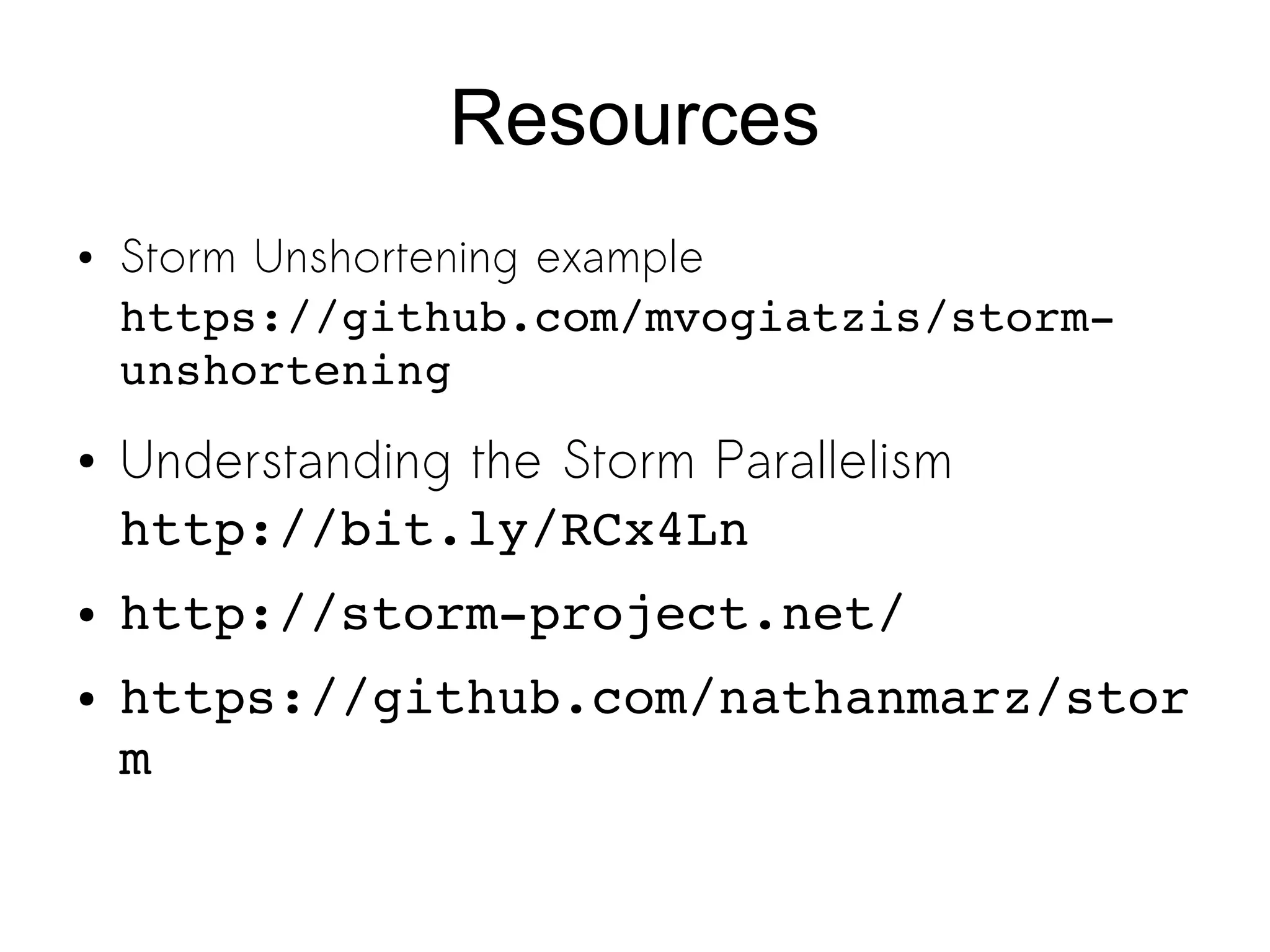 Resources
● Storm Unshortening example
https://github.com/mvogiatzis/storm­
unshortening
● Understanding the Storm Parallelism
http://bit.ly/RCx4Ln
● http://storm­project.net/
● https://github.com/nathanmarz/stor
m
 