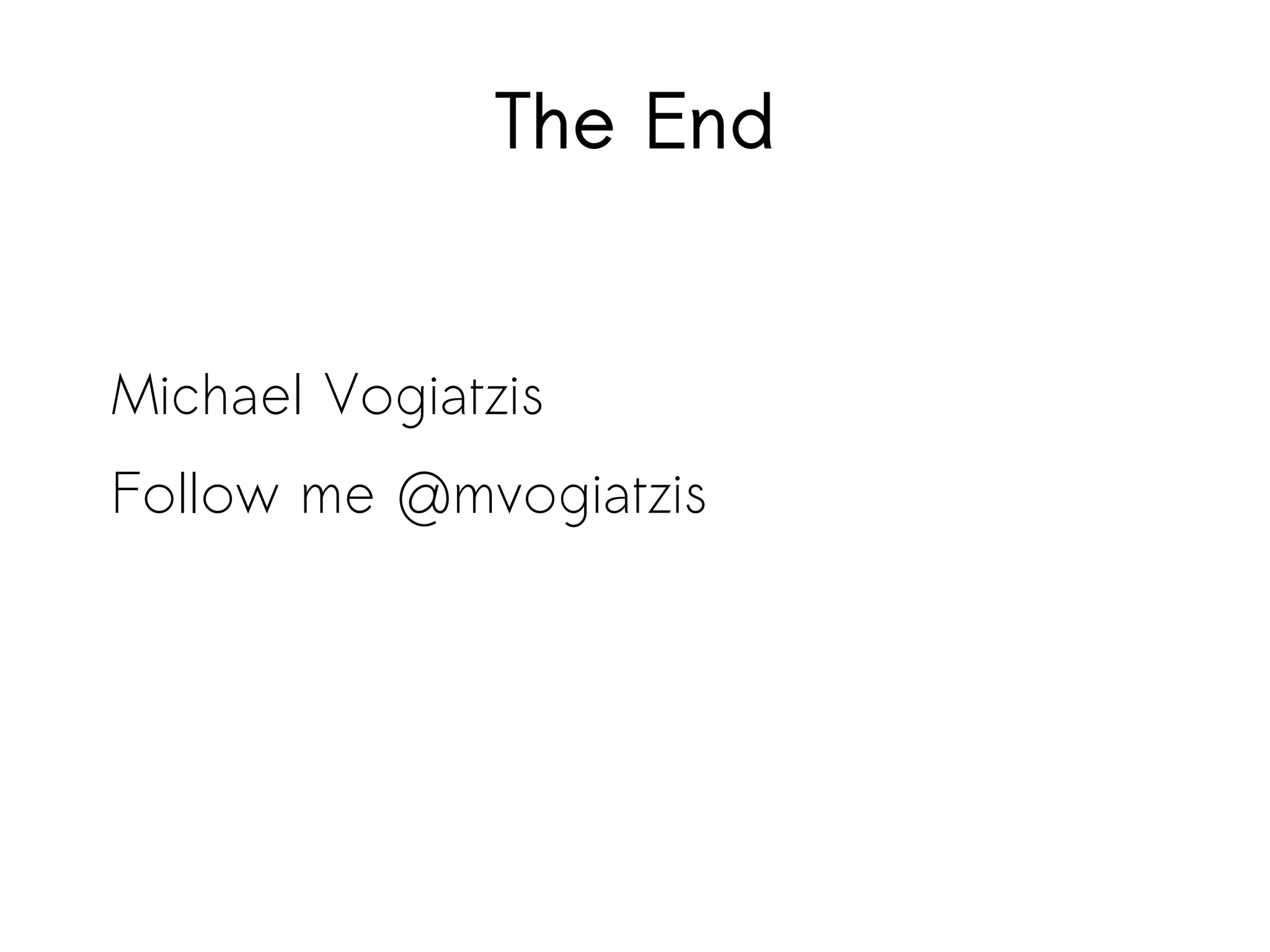 The End
Michael Vogiatzis
Follow me @mvogiatzis
 