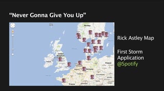 “Never Gonna Give You Up”
Rick Astley Map
!
First Storm
Application
@Spotify
7
 