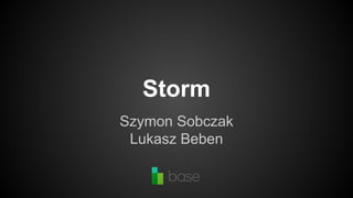 Storm 
Szymon Sobczak 
Lukasz Beben 
 
