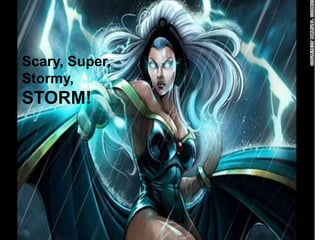 STORM
Scary, Super,
Stormy,
STORM!
 
