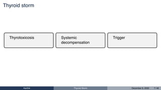 Thyroid storm
Thyrotoxicosis Systemic
decompensation
Trigger
Karthik Thyroid Storm December 6, 2020 7 / 46
 