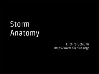 Storm
Anatomy
Eiichiro Uchiumi
http://www.eiichiro.org/
 