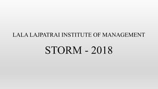 LALA LAJPATRAI INSTITUTE OF MANAGEMENT
STORM - 2018
 