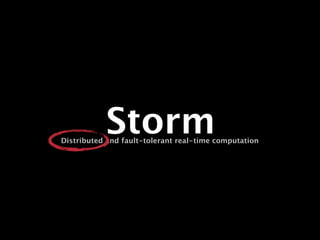 Storm
Distributed and fault-tolerant real-time computation
 
