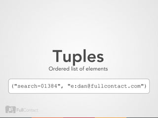 Tuples
           Ordered list of elements


("search-01384", "e:dan@fullcontact.com")
 