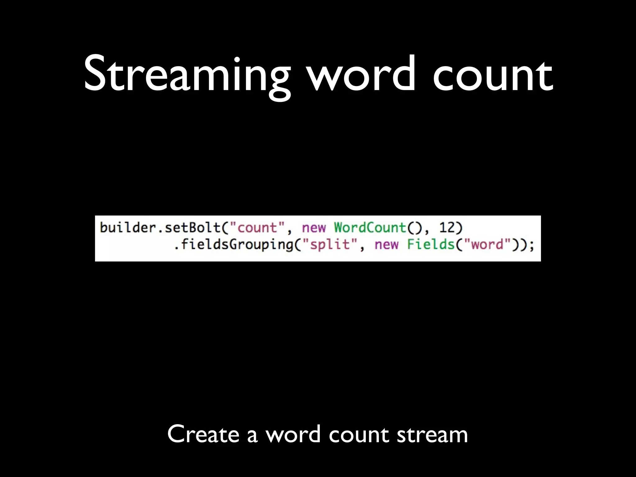 Streaming word count
Create a word count stream
 